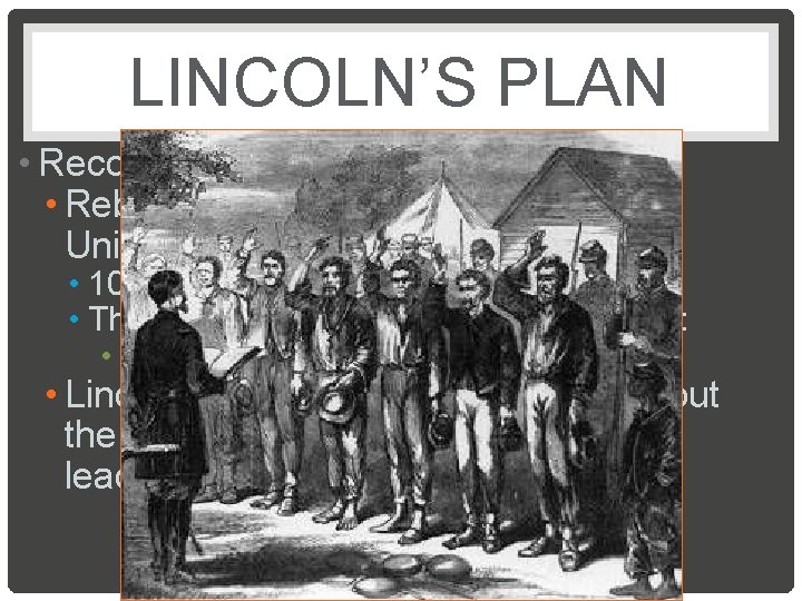LINCOLN’S PLAN • Reconciliation & Reunion • Rebellious states could return to the Union