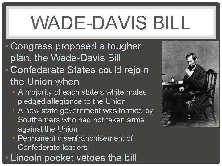 WADE-DAVIS BILL • Congress proposed a tougher plan, the Wade-Davis Bill • Confederate States