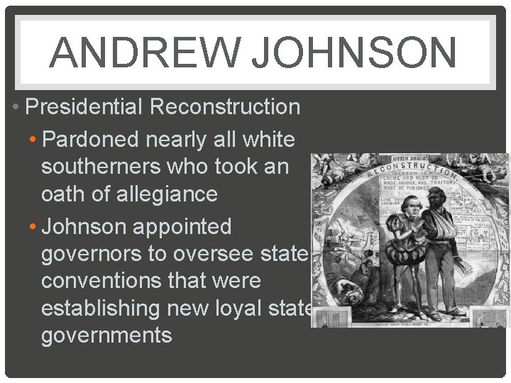 ANDREW JOHNSON • Presidential Reconstruction • Pardoned nearly all white southerners who took an