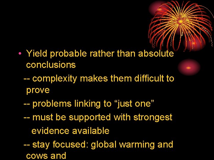  • Yield probable rather than absolute conclusions -- complexity makes them difficult to