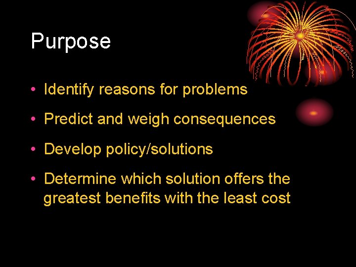 Purpose • Identify reasons for problems • Predict and weigh consequences • Develop policy/solutions