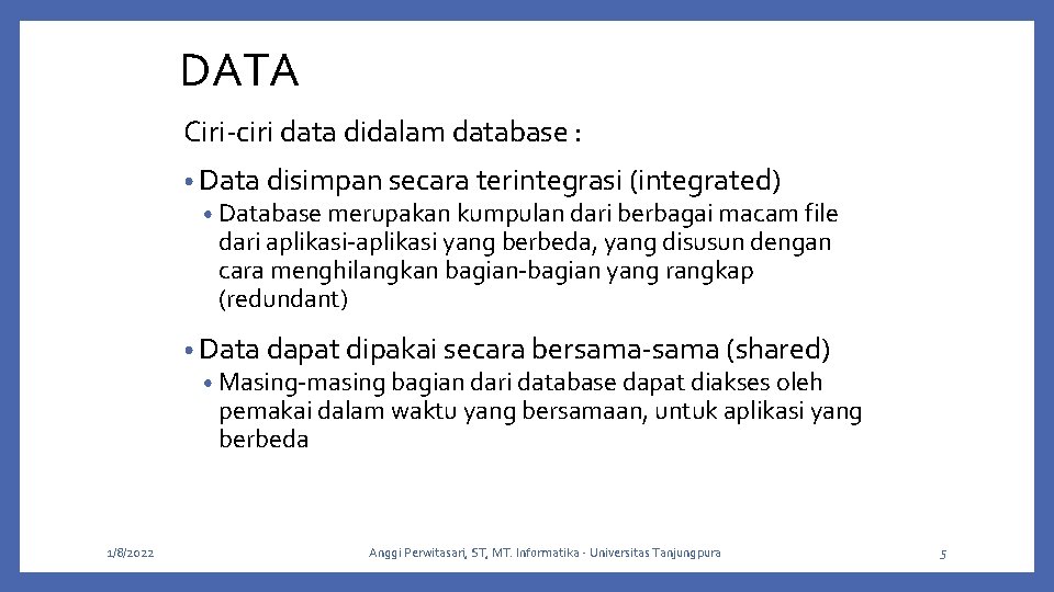 DATA Ciri-ciri data didalam database : • Data disimpan secara terintegrasi (integrated) • Database