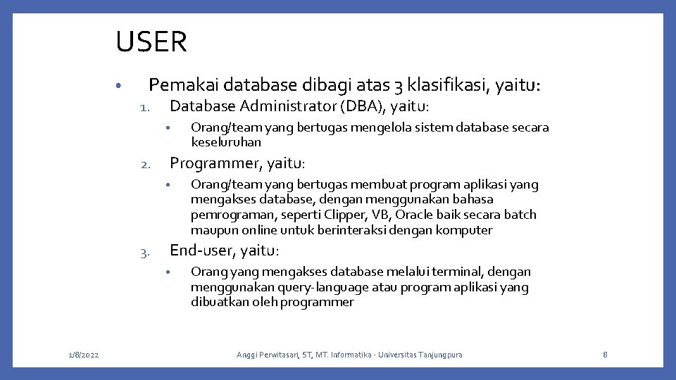 USER • Pemakai database dibagi atas 3 klasifikasi, yaitu: 1. Database Administrator (DBA), yaitu: