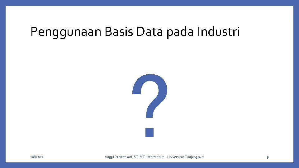 Penggunaan Basis Data pada Industri ? 1/8/2022 Anggi Perwitasari, ST, MT. Informatika - Universitas