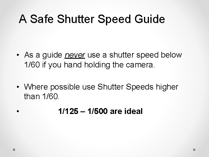 A Safe Shutter Speed Guide • As a guide never use a shutter speed