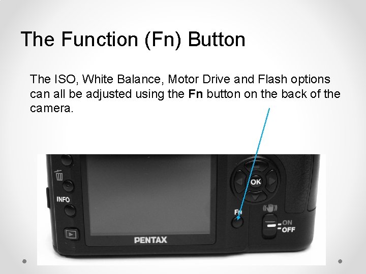 The Function (Fn) Button The ISO, White Balance, Motor Drive and Flash options can