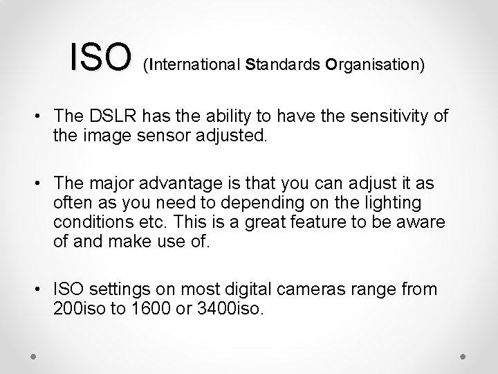 ISO (International Standards Organisation) • The DSLR has the ability to have the sensitivity