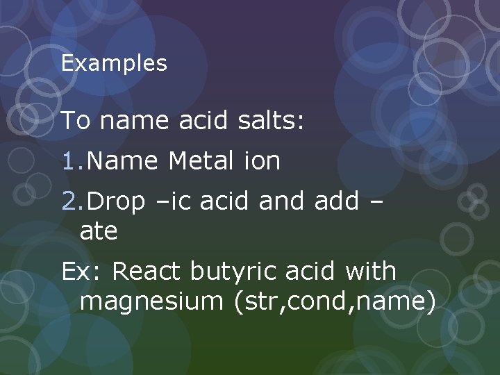 Examples To name acid salts: 1. Name Metal ion 2. Drop –ic acid and
