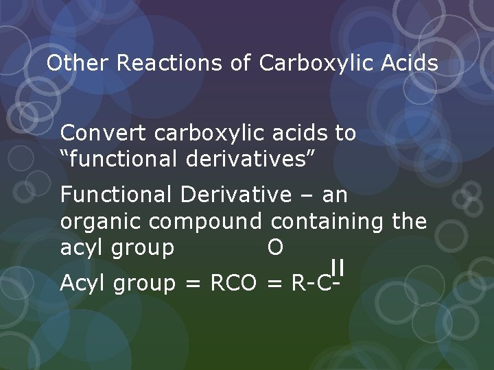 Other Reactions of Carboxylic Acids Convert carboxylic acids to “functional derivatives” Functional Derivative –