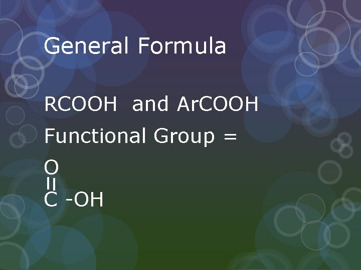 General Formula RCOOH and Ar. COOH Functional Group = O C -OH 