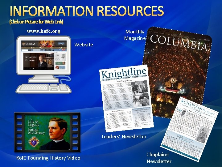 INFORMATION RESOURCES (Click on Picture for Web Link) www. kofc. org Website Monthly Magazine