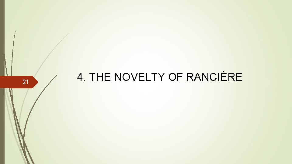 21 4. THE NOVELTY OF RANCIÈRE 21 4. THE NOVELTY OF RANCIÈRE