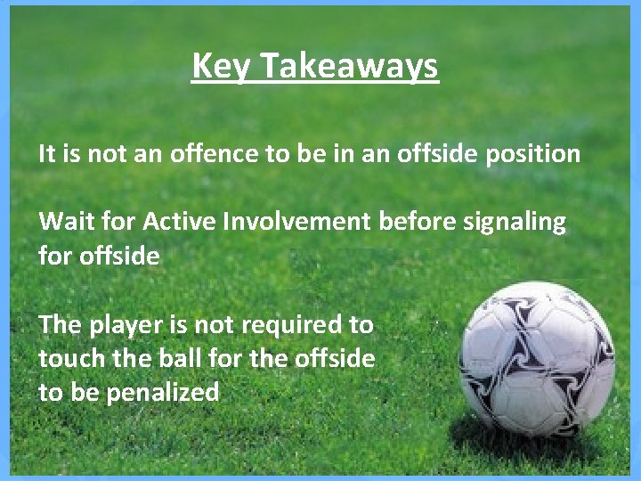 Key Takeaways It is not an offence to be in an offside position Wait