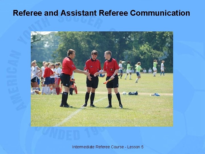 Referee and Assistant Referee Communication Intermediate Referee Course - Lesson 5 