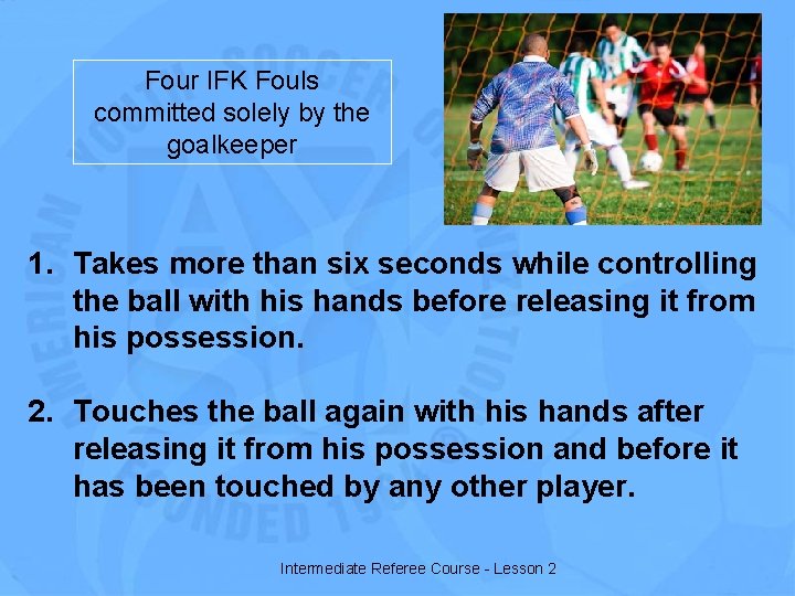 Four IFK Fouls committed solely by the goalkeeper 1. Takes more than six seconds