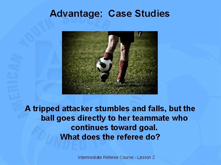 Advantage: Case Studies A tripped attacker stumbles and falls, but the ball goes directly