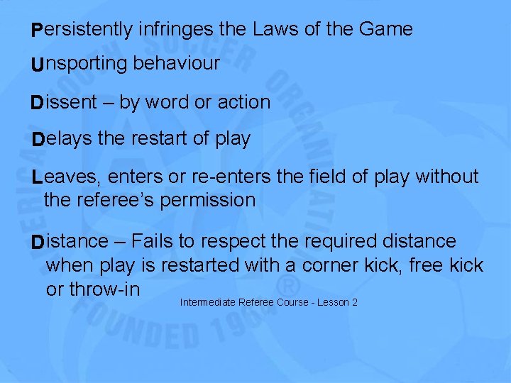 Persistently infringes the Laws of the Game U nsporting behaviour D issent – by