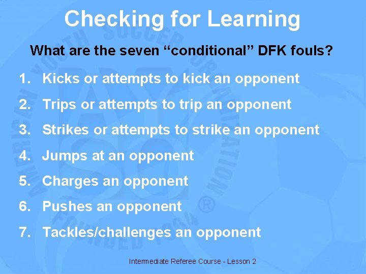 Checking for Learning What are the seven “conditional” DFK fouls? 1. Kicks or attempts