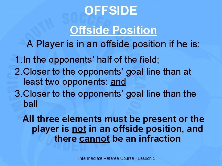 OFFSIDE Offside Position A Player is in an offside position if he is: 1.