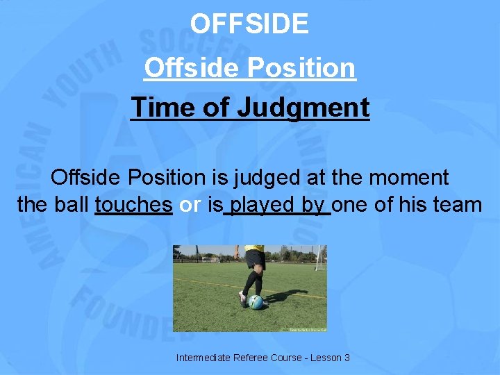 OFFSIDE Offside Position Time of Judgment Offside Position is judged at the moment the