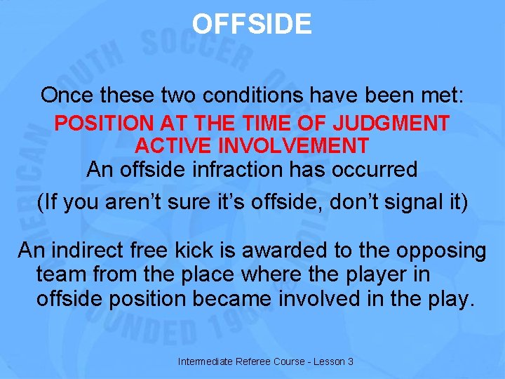 OFFSIDE Once these two conditions have been met: POSITION AT THE TIME OF JUDGMENT