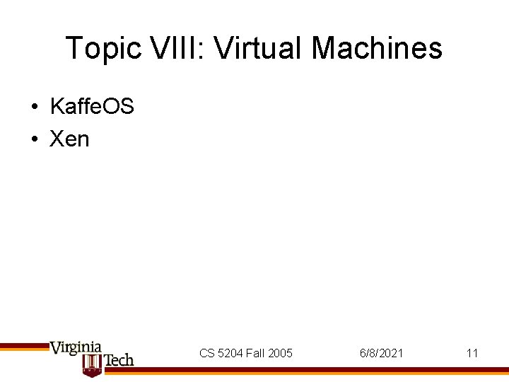 Topic VIII: Virtual Machines • Kaffe. OS • Xen CS 5204 Fall 2005 6/8/2021