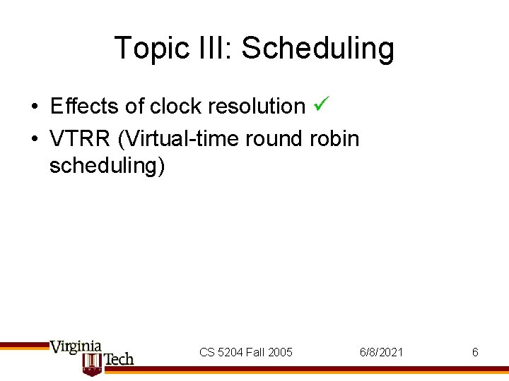 Topic III: Scheduling • Effects of clock resolution • VTRR (Virtual-time round robin scheduling)
