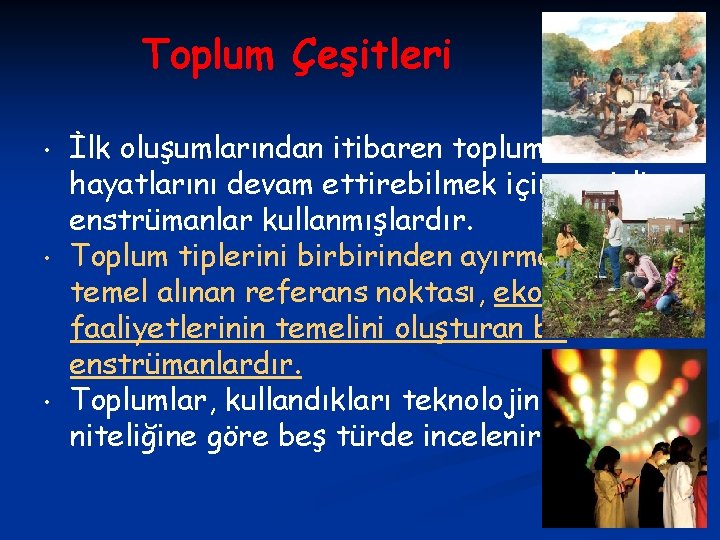 Toplum Çeşitleri • • • İlk oluşumlarından itibaren toplumlar hayatlarını devam ettirebilmek için çeşitli