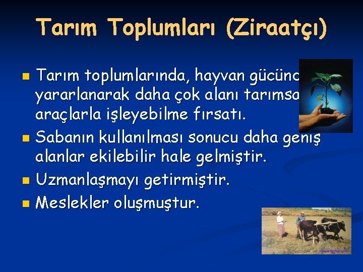 Tarım Toplumları (Ziraatçı) Tarım toplumlarında, hayvan gücünden yararlanarak daha çok alanı tarımsal araçlarla işleyebilme