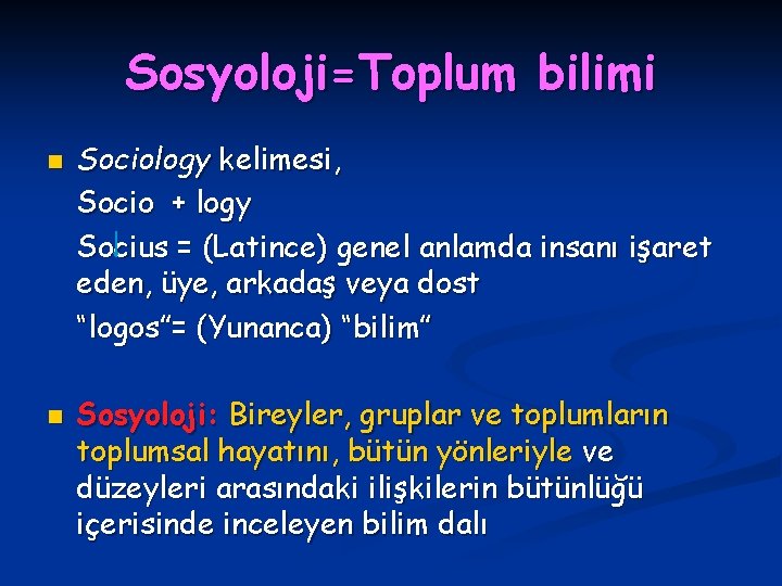 Sosyoloji=Toplum bilimi n n Sociology kelimesi, Socio + logy Socius = (Latince) genel anlamda