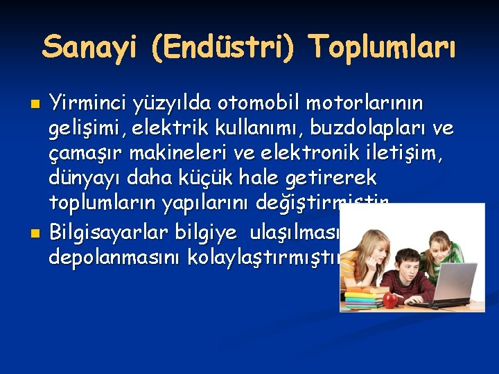 Sanayi (Endüstri) Toplumları n n Yirminci yüzyılda otomobil motorlarının gelişimi, elektrik kullanımı, buzdolapları ve