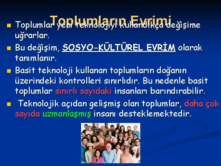 n n Toplumların Evrimideğişime Toplumlar yeni teknolojiyi kullandıkça uğrarlar. Bu değişim, SOSYO-KÜLTÜREL EVRİM olarak