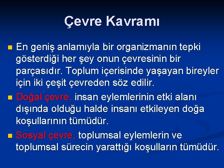 Çevre Kavramı En geniş anlamıyla bir organizmanın tepki gösterdiği her şey onun çevresinin bir