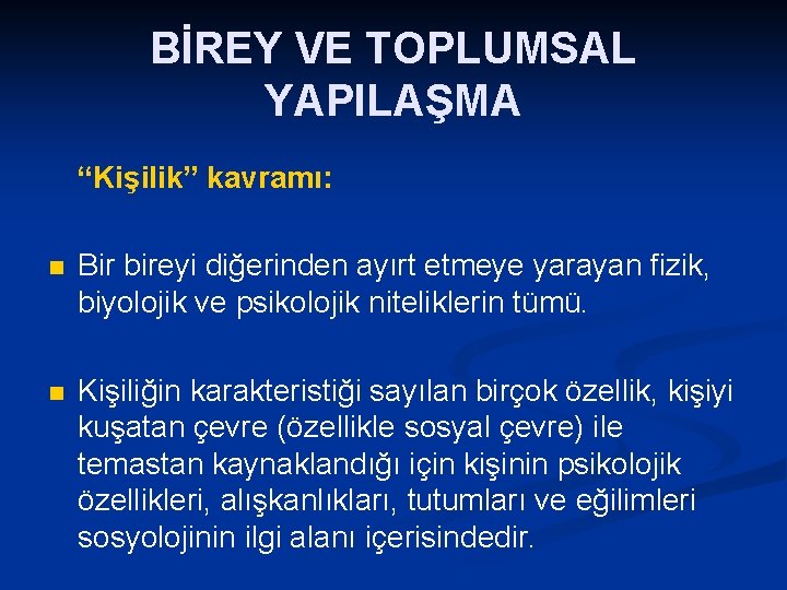 BİREY VE TOPLUMSAL YAPILAŞMA “Kişilik” kavramı: n Bir bireyi diğerinden ayırt etmeye yarayan fizik,