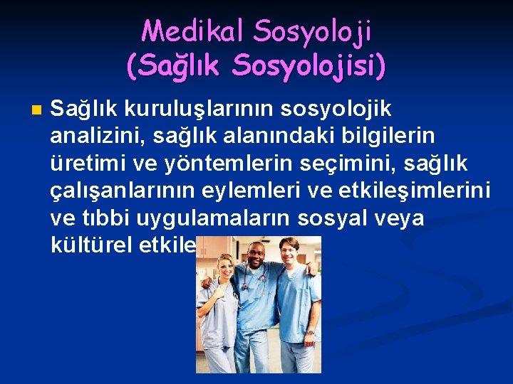 Medikal Sosyoloji (Sağlık Sosyolojisi) n Sağlık kuruluşlarının sosyolojik analizini, sağlık alanındaki bilgilerin üretimi ve