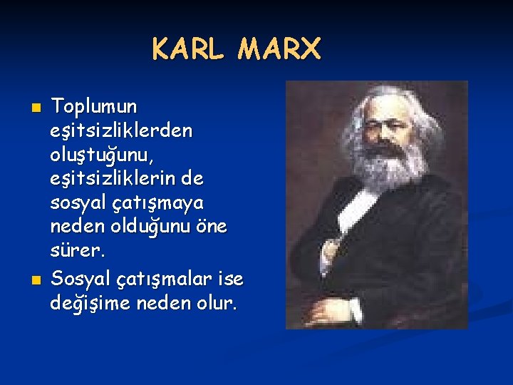 KARL MARX n n Toplumun eşitsizliklerden oluştuğunu, eşitsizliklerin de sosyal çatışmaya neden olduğunu öne