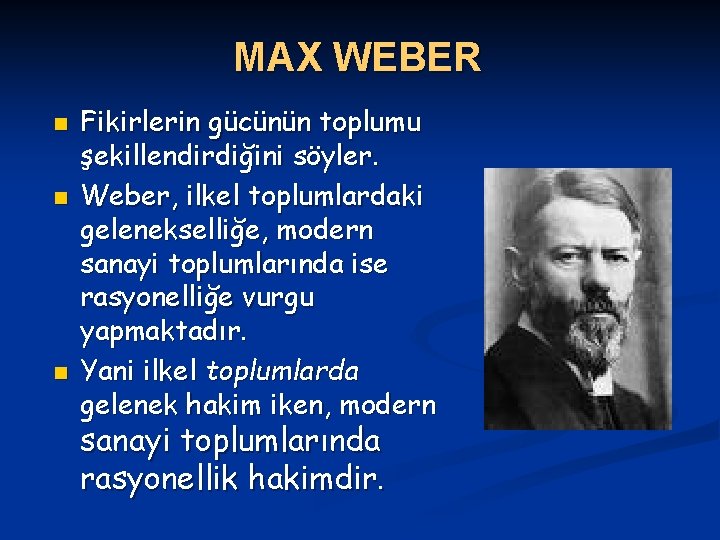 MAX WEBER n n n Fikirlerin gücünün toplumu şekillendirdiğini söyler. Weber, ilkel toplumlardaki gelenekselliğe,