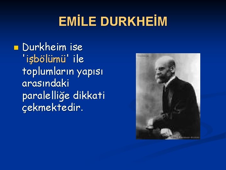 EMİLE DURKHEİM n Durkheim ise 'işbölümü' ile toplumların yapısı arasındaki paralelliğe dikkati çekmektedir. 