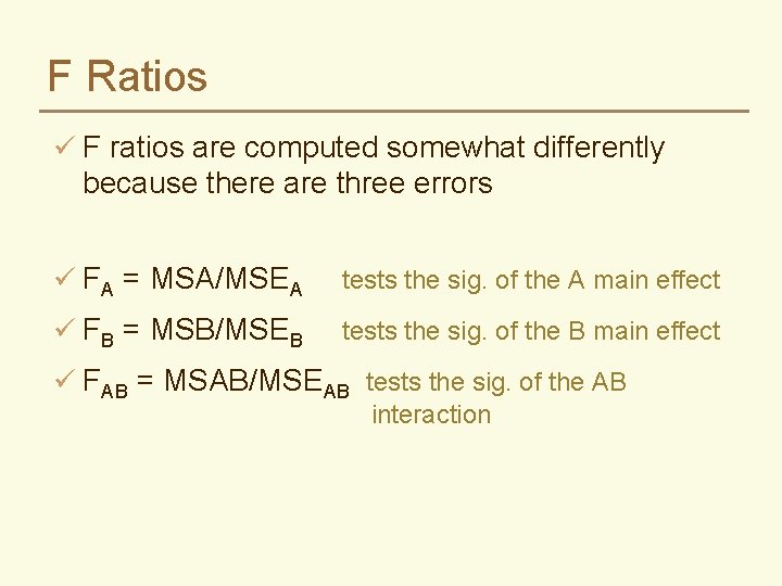 F Ratios ü F ratios are computed somewhat differently because there are three errors