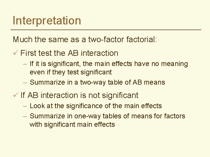 Interpretation Much the same as a two-factorial: ü First test the AB interaction –