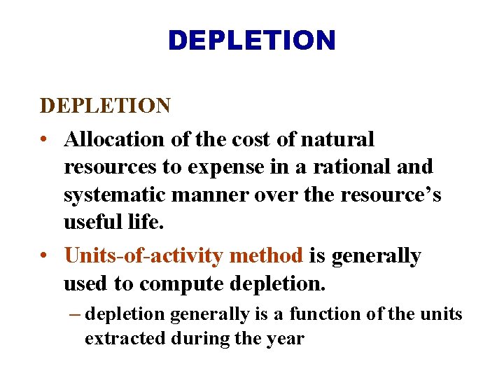 DEPLETION • Allocation of the cost of natural resources to expense in a rational