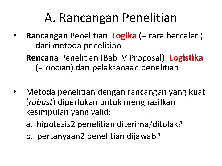 A. Rancangan Penelitian • Rancangan Penelitian: Logika (= cara bernalar ) dari metoda penelitian