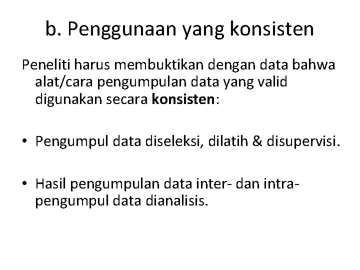 b. Penggunaan yang konsisten Peneliti harus membuktikan dengan data bahwa alat/cara pengumpulan data yang