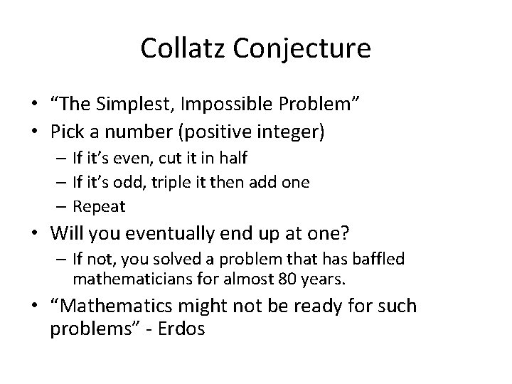 Collatz Conjecture • “The Simplest, Impossible Problem” • Pick a number (positive integer) –