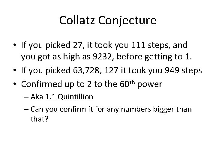 Collatz Conjecture • If you picked 27, it took you 111 steps, and you