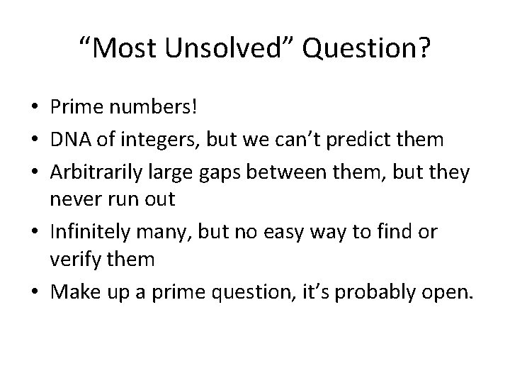 “Most Unsolved” Question? • Prime numbers! • DNA of integers, but we can’t predict