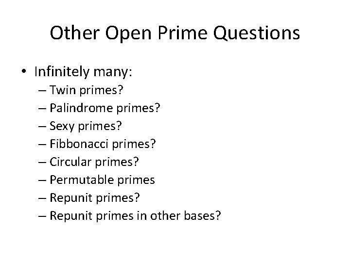 Other Open Prime Questions • Infinitely many: – Twin primes? – Palindrome primes? –