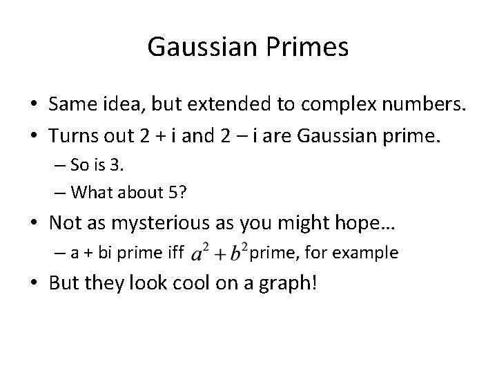 Gaussian Primes • Same idea, but extended to complex numbers. • Turns out 2
