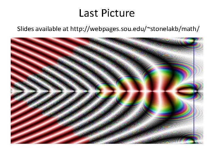 Last Picture Slides available at http: //webpages. sou. edu/~stonelakb/math/ 