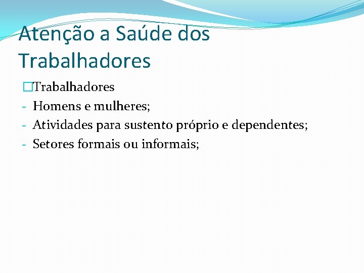 Atenção a Saúde dos Trabalhadores �Trabalhadores - Homens e mulheres; - Atividades para sustento